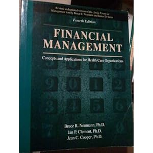Financial Management: Concepts and Applications for Health Care Organizations Bruce R. Neumann, Jan P. Clement and Jean C. Cooper