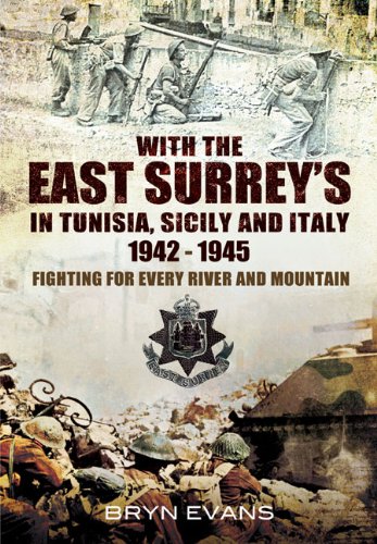 With The East Surreys in Tunisia and Italy 1942 - 1945: Fighting for Every River and Mountain