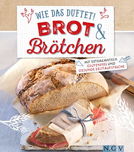 Wie das duftet! Brot & Brötchen: Mit Extrakapiteln 
