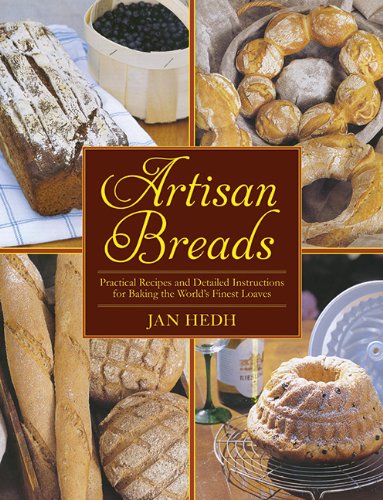 Artisan Breads: Practical Recipes and Detailed Instructions for Baking the World's Finest Loaves