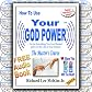 How To Use Your God Power To Get Everything You Ever Wanted and Live The Life of Your Dreams! "The Master's Course"