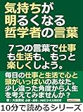 気持ちが明るくなる哲学者の言葉。７つの言葉で仕事も生活も、もっと楽しくしよう。10分で読めるシリーズ