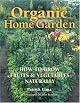 The Organic Home Garden: How to Grow Fruits and Vegetables Naturally