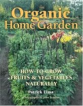 The Organic Home Garden: How to Grow Fruits and Vegetables Naturally