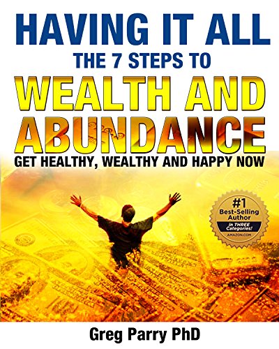 Having It All - The 7 Steps to Wealth and Abundance: The Future Is Better Than You Think, Get Wealth, Money, Success Now (Wealth, Money, Success, Personal Finance)