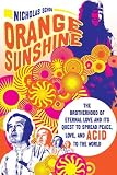 Orange Sunshine: The Brotherhood of Eternal Love and Its Quest to Spread Peace, Love, and Acid
