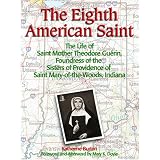 The Eighth American Saint: The Story of Saint Mother Theodore Guerin, Founderress of the Sisters of Providence of Saint Mary-Of-The-Woods, Indian