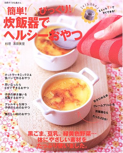 簡単!びっくり!炊飯器でヘルシーおやつ―忙しいお母さんでも、炊飯器ひとつで、ヘルシーおやつを手作りできます。 (別冊すてきな奥さん)