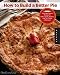 How to Build a Better Pie: Sweet and Savory Recipes for Flaky Crusts, Toppers, and Everything in Between