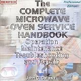CompleteMicrowaveOvenServiceHandbook:Operation,Maintenance,Troubleshooting,andRepair