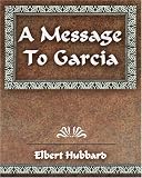 A Message To Garcia and Other Essays