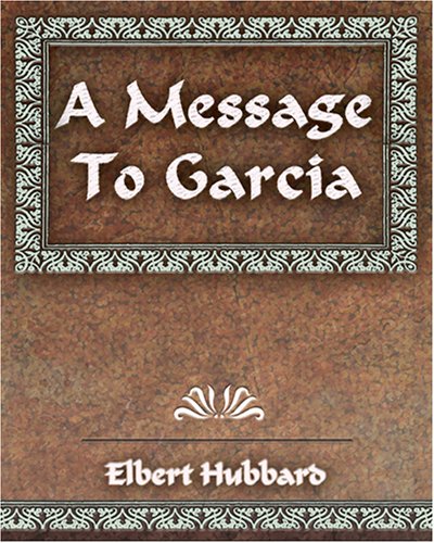 A Message To Garcia and Other Essays