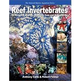 Reef Invertebrates: An Essential Guide to Selection, Care and Compatibility ~ Anthony Calfo