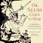 Dr. Seuss Goes to War: The World War II Editorial Cartoons of Theodor Seuss Geisel
