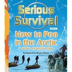 Serious Survival: How to Poo in the Arctic and Other essential tips for explorers