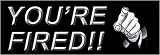 YOU'RE FIRED! - Bumper Sticker