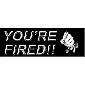 YOU'RE FIRED! - Bumper Sticker