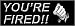 YOU'RE FIRED! - Bumper Sticker