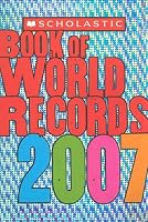 Scholastic Book Of World Records 2007 (Scholastic Book of World Records)