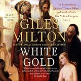 White Gold: The Extraordinary Story of Thomas Pellow and Islam's One Million White Slaves