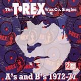 The T. Rex Wax Co. Singles A`s and B`s, 1972-77