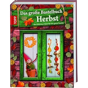Das große Bastelbuch Herbst: Herbstliches Bastelvergnügen für die ganze Familie