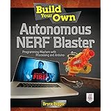 build your own autonomous nerf blaster programming mayhem with processing and arduino