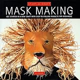 Mask Making: Get Started in a New Craft With Easy-To-Follow Projects for Beginners (Start-a-Craft Series)