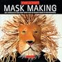 Mask Making: Get Started in a New Craft With Easy-To-Follow Projects for Beginners (Start-a-Craft Series)
