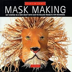 Mask Making: Get Started in a New Craft With Easy-To-Follow Projects for Beginners (Start-a-Craft Series)