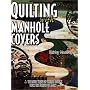 Quilting With Manhole Covers - A Treasure Trove of Unique Designs from the Streets of Japan