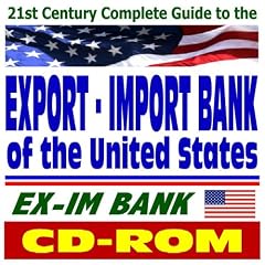 21st Century Complete Guide to the Export-Import Bank of the United States, the EX-IM Bank, Obtain Financing for American Companies, Credit Insurance, Working Capital Loans