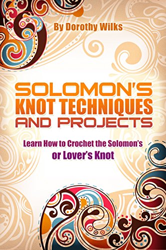Solomon's Knot Techniques and Projects: Learn How to Crochet the Solomon's or Lover's Knot, by Dorothy Wilks