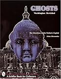 Ghosts: Washington Revisited (The Ghostlore of the Nation's Capital)