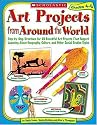 Art Projects from Around the World: Grades 4-6: Step-by-step Directions for 20 Beautiful Art Projects That Support Learning About Geography, Culture, and Other Social Studies Topics