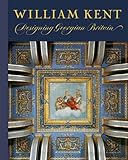 William Kent : designing Georgian Britain