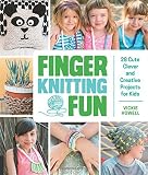 Finger knitting fun : 28 cute, clever, and creative projects for kids
