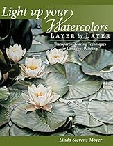 Light Up Your Watercolors Layer By Layer: Transparent Glazing Techniques for Luminous Paintings