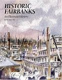 Historic Fairbanks: An Illustrated History