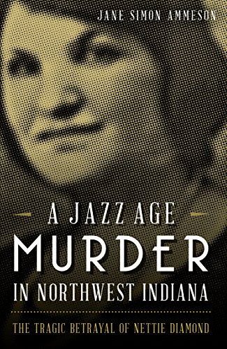 A Jazz Age Murder in Northwest Indiana: The Tragic Betrayal of Nettie Diamond (True Crime)