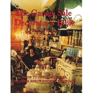 Garage Sale Decorator's Bible: How to Find Treasures, Fix Them & Furnish Your Home