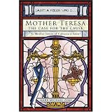 Mother Teresa - The Case for The Cause - Is Mother Teresa of Calcutta a Saint?