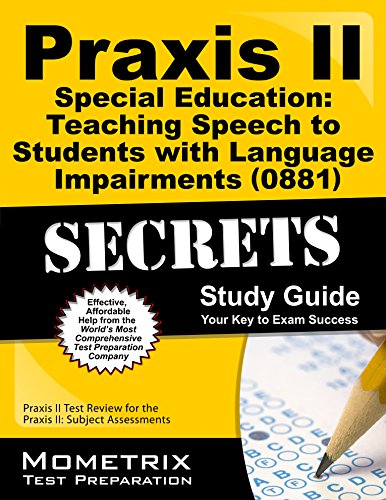 Praxis II Special Education: Teaching Speech to Students with Language Impairments (0881) Exam Secrets Study Guide: Praxis II Test Practice Questions ... Assessments (Mometrix Secrets Study Guides)