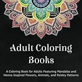 Adult Coloring Books: A Coloring Book for Adults Featuring Mandalas and Henna Inspired Flowers, Animals, and Paisley Patterns