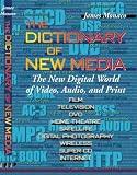The Dictionary of New Media: The New Digital World of Video, Audio, and Print