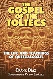 The Gospel of the Toltecs: The Life and Teachings of Quetzalcoatl