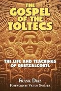The Gospel of the Toltecs: The Life and Teachings of Quetzalcoatl