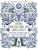 How Green are My Wellies: Small Steps and Giant Leaps to Green Living with Style