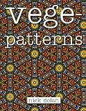 Vegepatterns: A kaleidoscopic coloring book of perplexing patterns