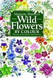 Wild Flowers by Colour: The Easy Way to Flower Identification